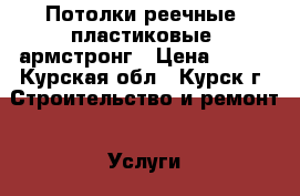 Потолки реечные, пластиковые, армстронг › Цена ­ 300 - Курская обл., Курск г. Строительство и ремонт » Услуги   . Курская обл.,Курск г.